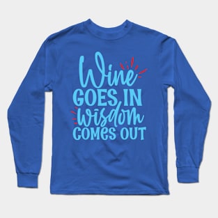 Wine goes in wisdom comes out - funny wine quote Long Sleeve T-Shirt